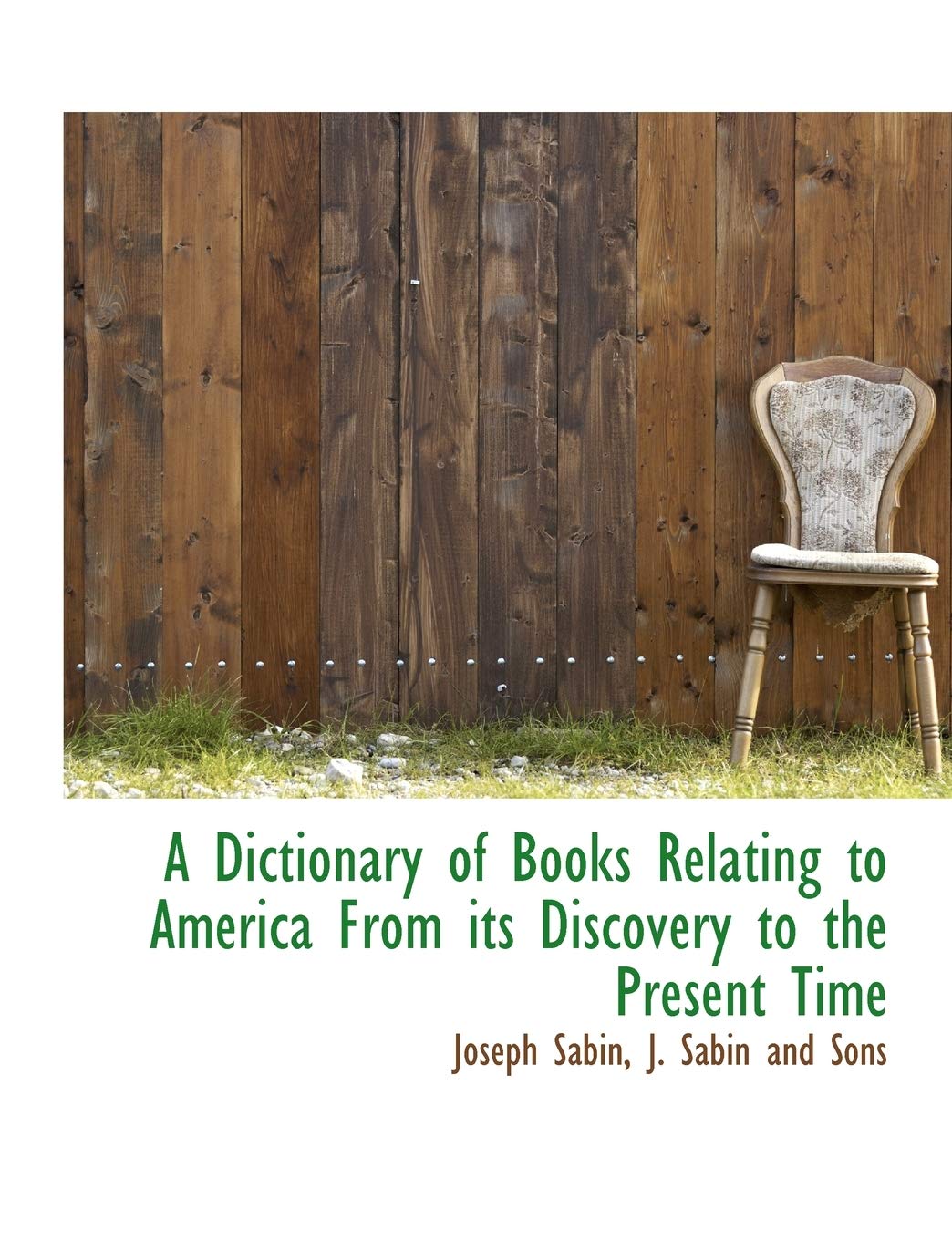 A Dictionary of Books Relating to America from Its Discovery to the Present Time Reference Books
