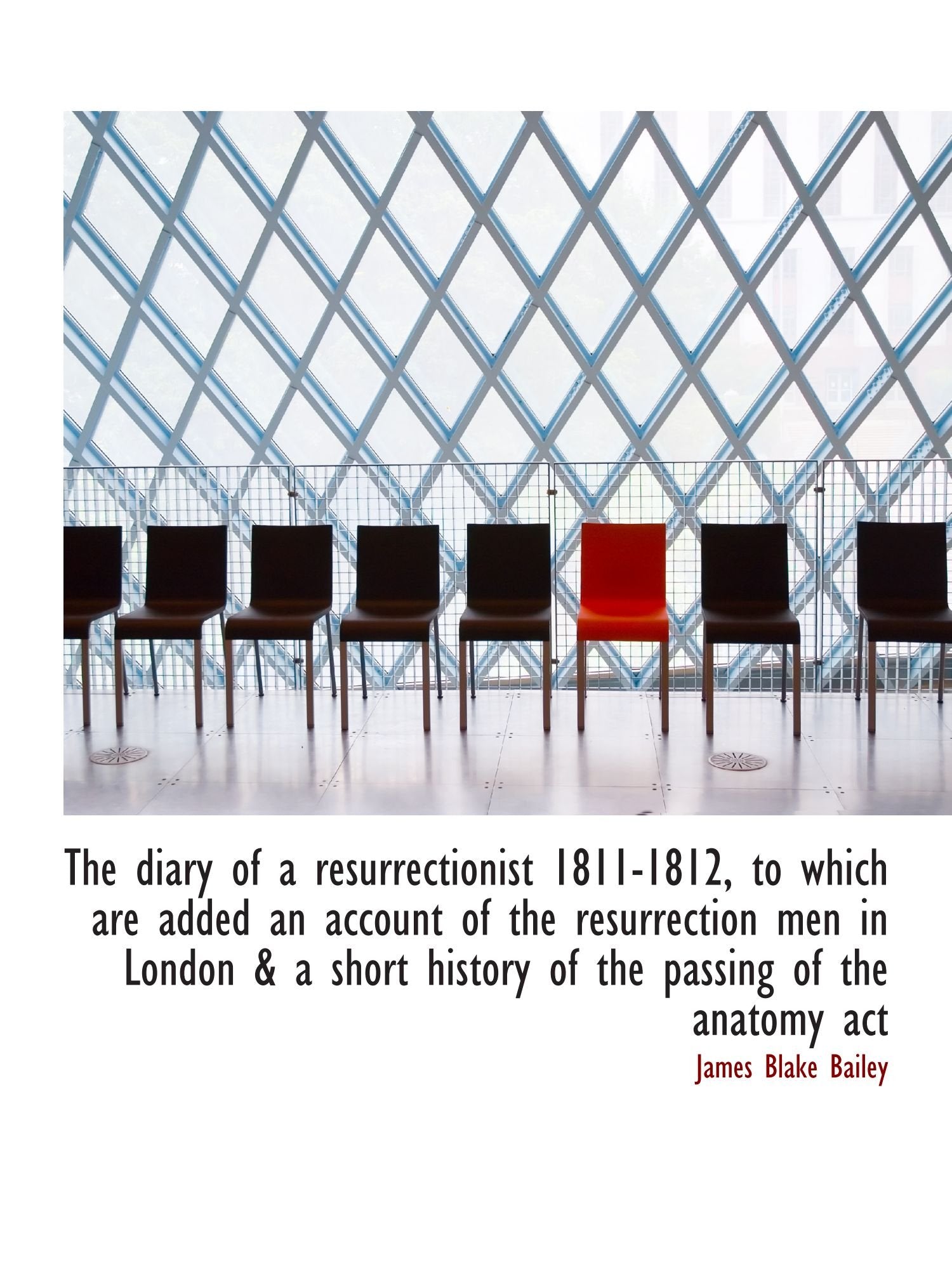 The diary of a resurrectionist 1811-1812, to which are added an account of the resurrection men in London & a short history of the passing of the anatomy act Politics & History