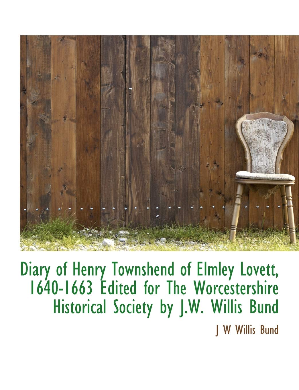 Diary of Henry Townshend of Elmley Lovett, 1640-1663 Edited for the Worcestershire Historical Society by J.W. Willis Bund Politics & History