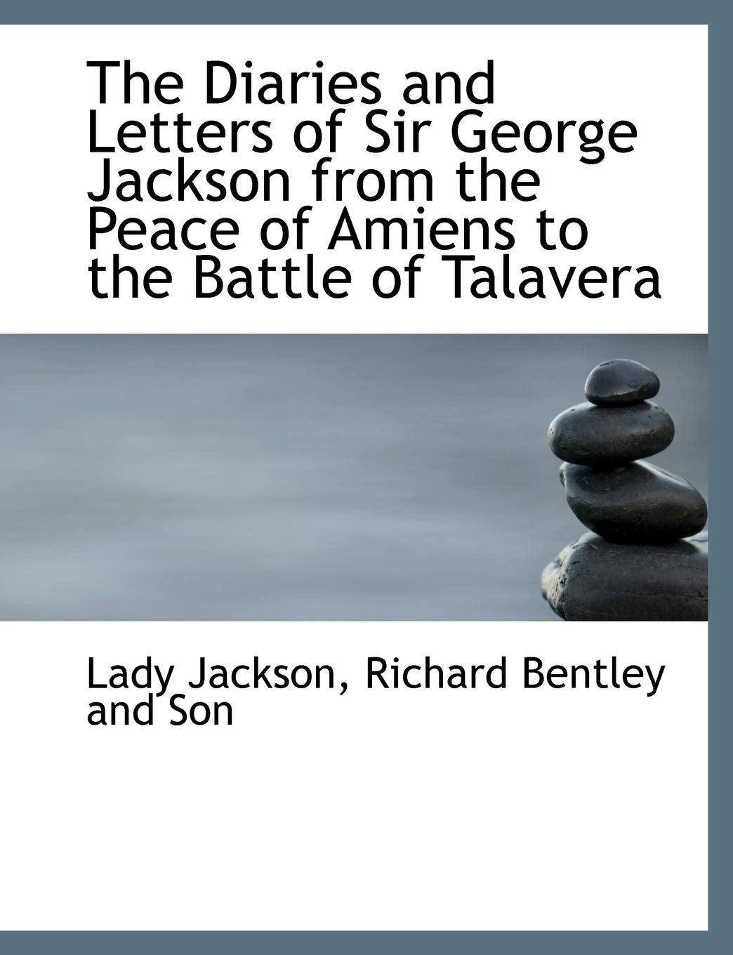 The Diaries and Letters of Sir George Jackson from the Peace of Amiens to the Battle of Talavera Politics & History