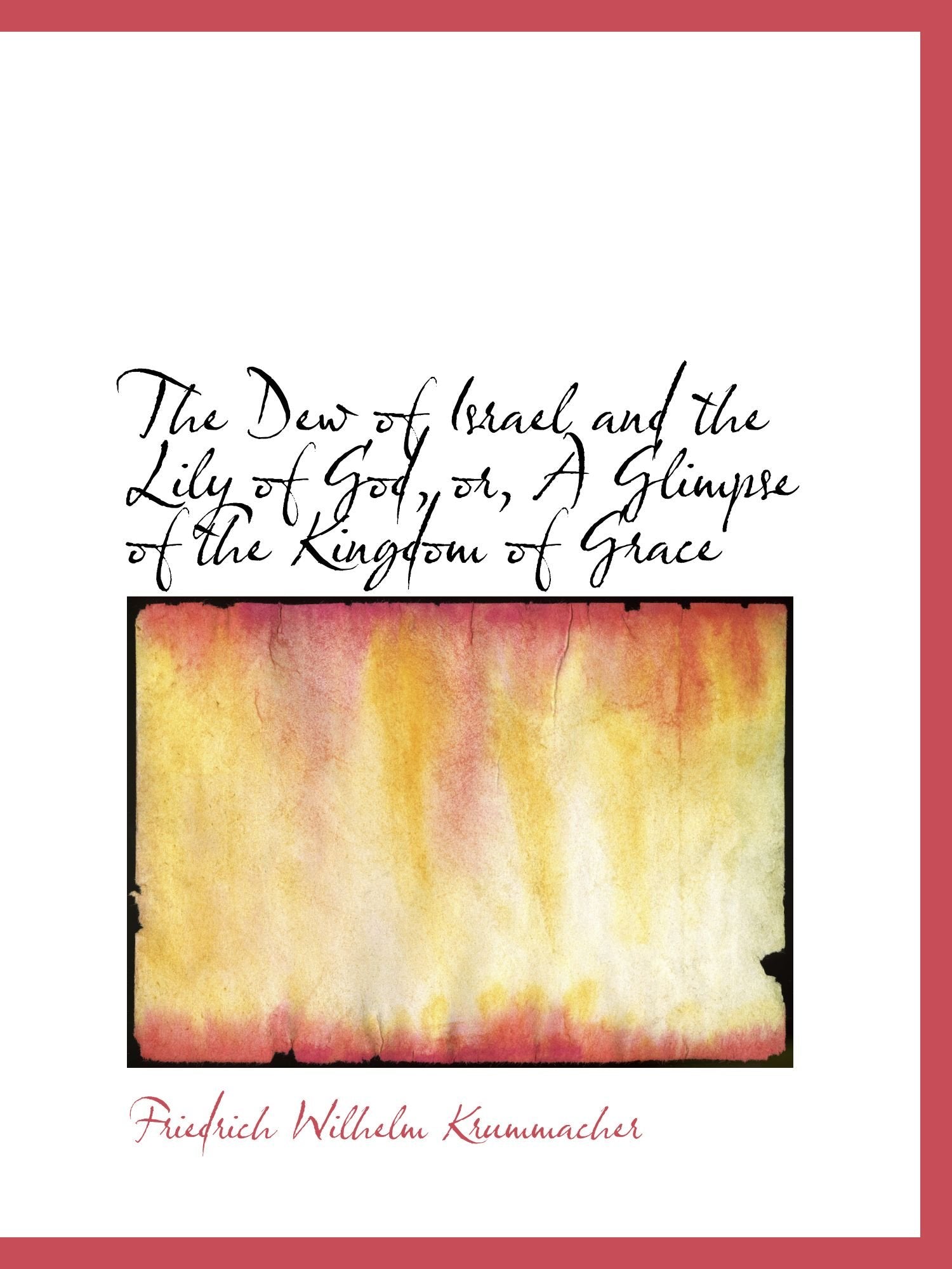 The Dew of Israel and the Lily of God, or, A Glimpse of the Kingdom of Grace Politics & History