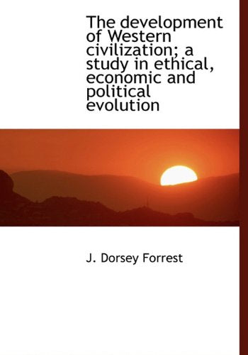The Development of Western Civilization; A Study in Ethical, Economic and Political Evolution Politics & History