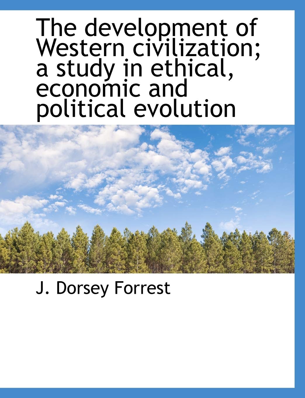 The Development of Western Civilization; A Study in Ethical, Economic and Political Evolution Politics & History