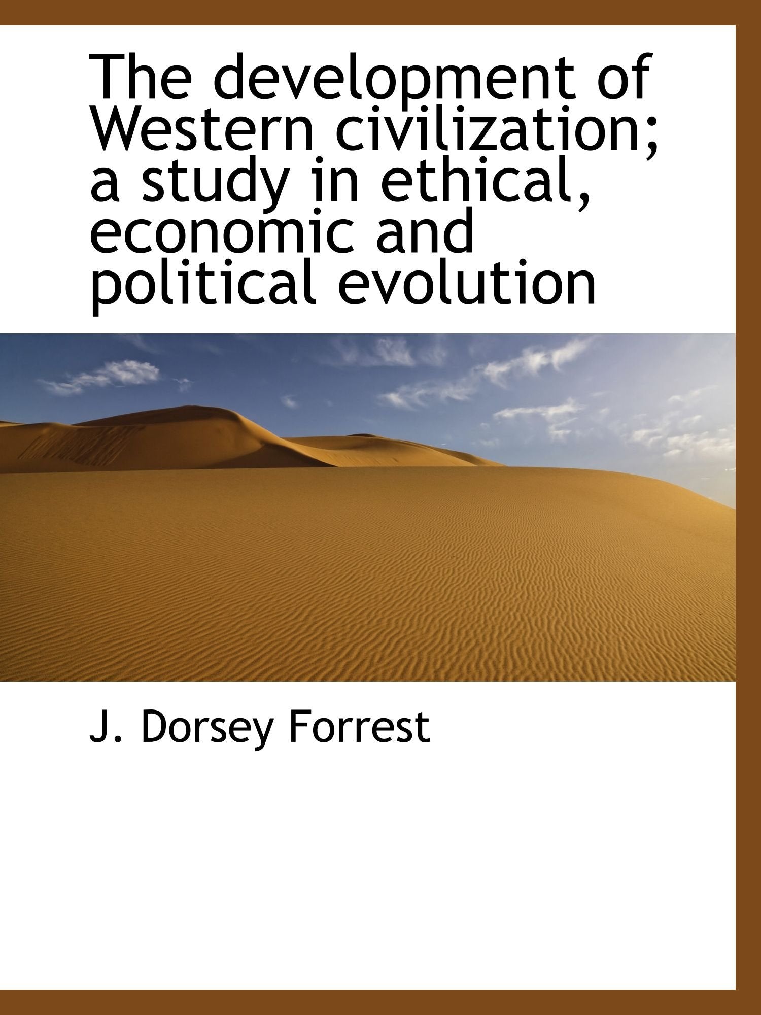 The development of Western civilization; a study in ethical, economic and political evolution Politics & History