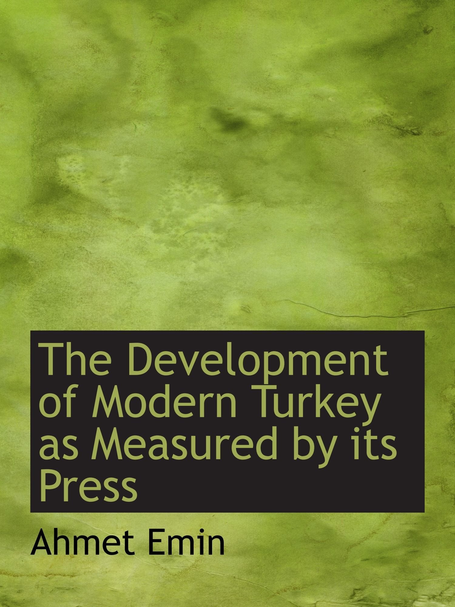 The Development of Modern Turkey as Measured by its Press Politics & History
