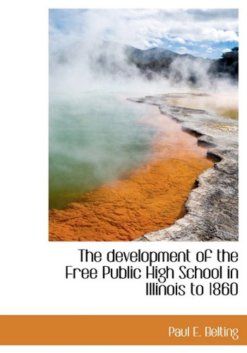 The Development of the Free Public High School in Illinois to 1860 Politics & History