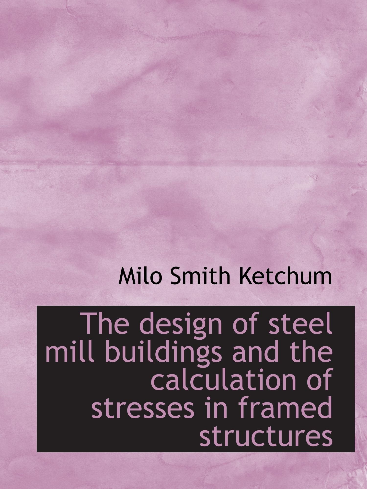 The design of steel mill buildings and the calculation of stresses in framed structures Politics & History