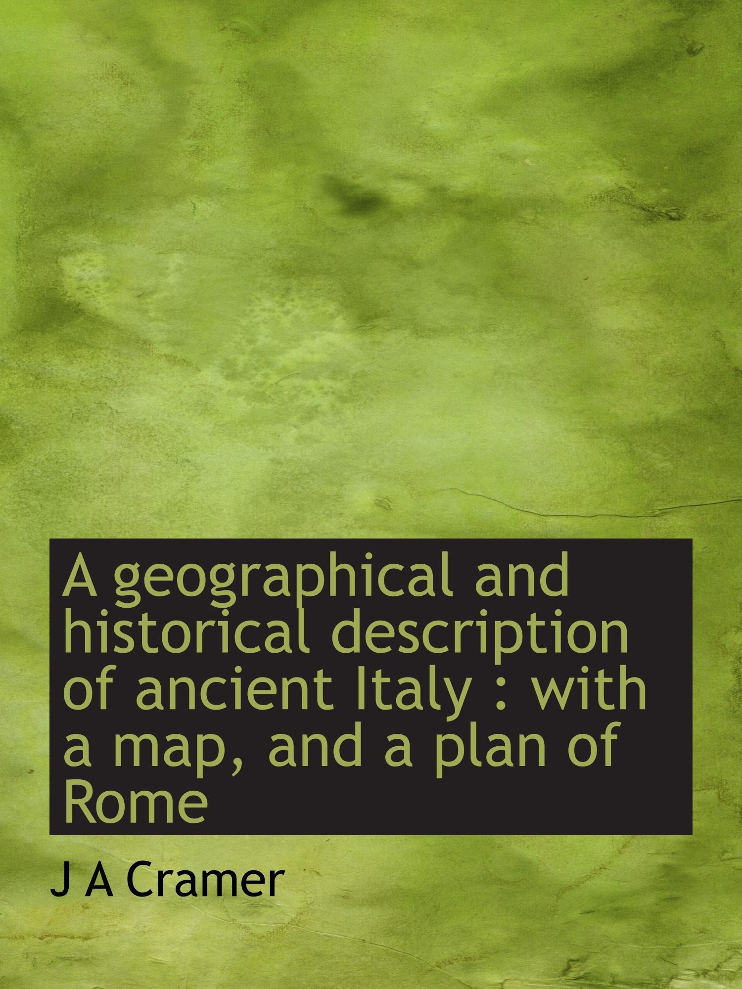 A geographical and historical description of ancient Italy : with a map, and a plan of Rome Politics & History