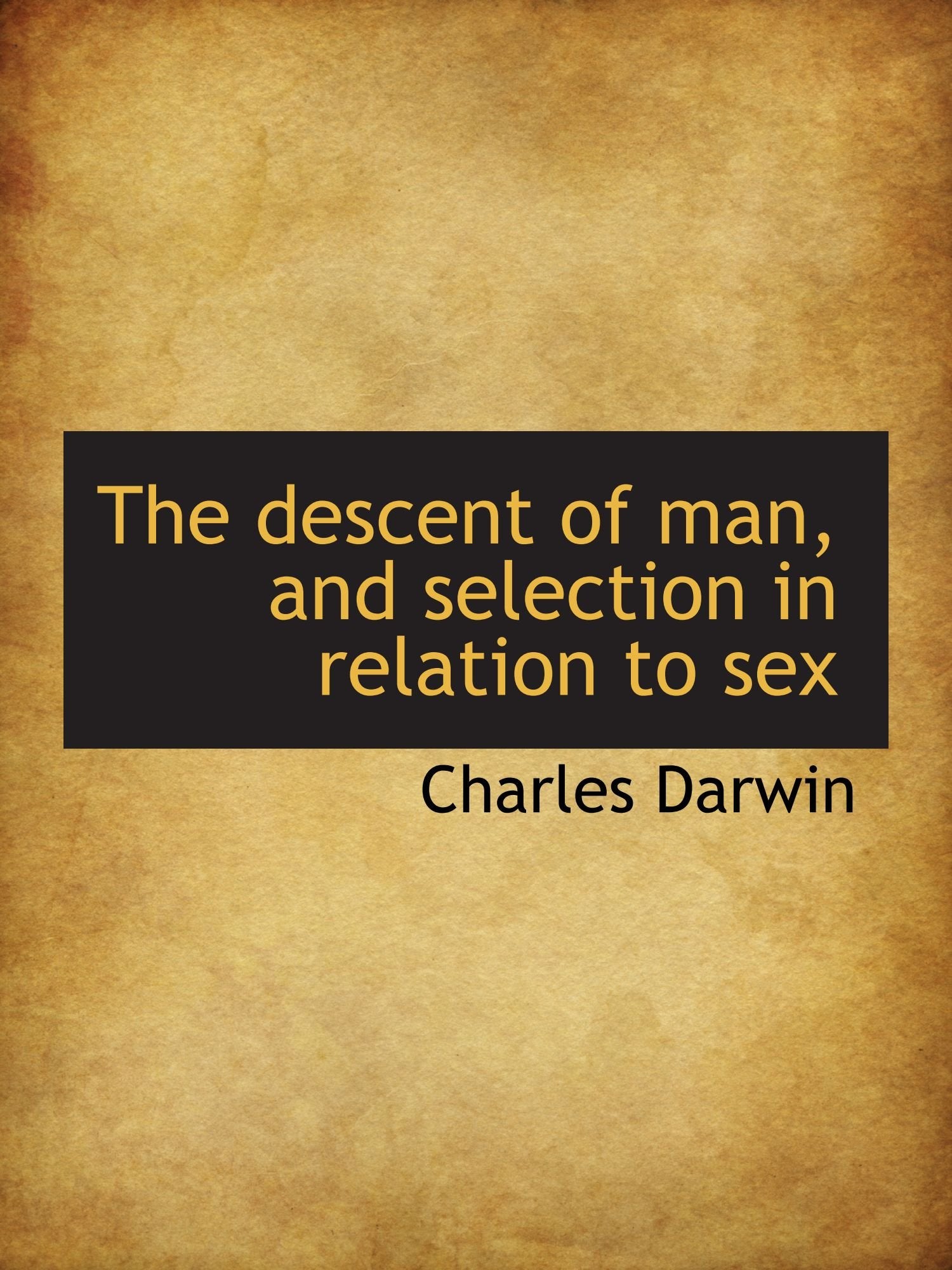 The descent of man, and selection in relation to sex Politics & History