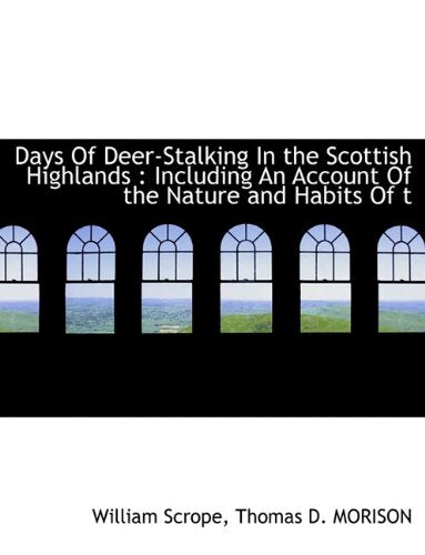Days of Deer-Stalking in the Scottish Highlands: Including an Account of the Nature and Habits of T Politics & History
