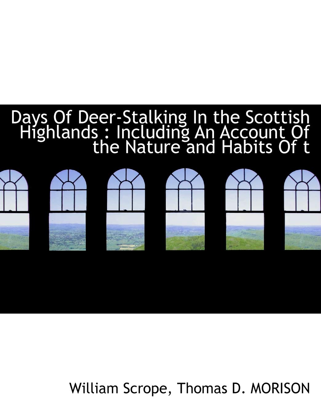 Days of Deer-Stalking in the Scottish Highlands: Including an Account of the Nature and Habits of T Politics & History