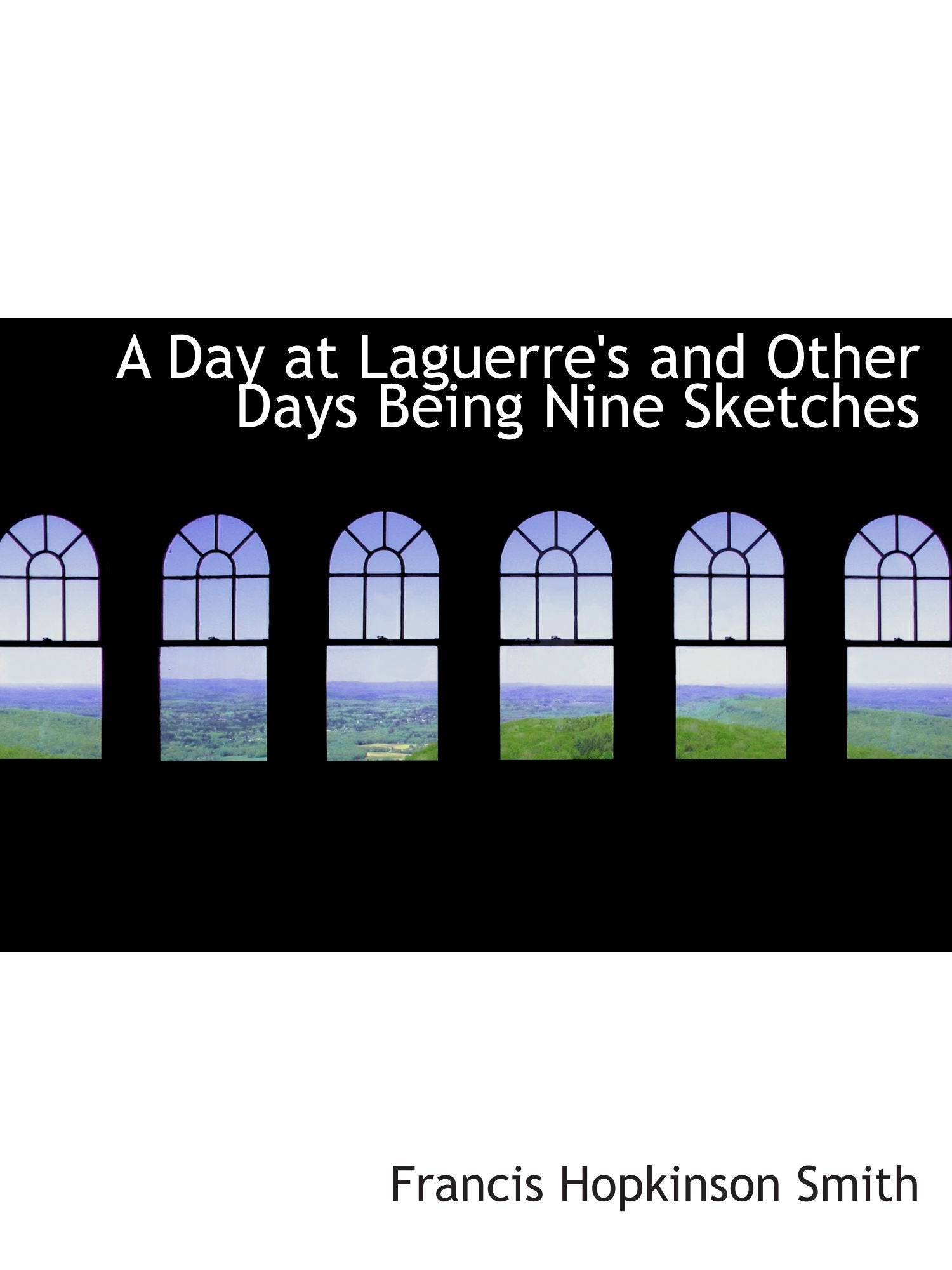 A Day at Laguerre's and Other Days Being Nine Sketches Politics & History