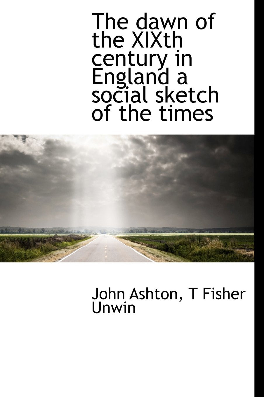 The Dawn of the Xixth Century in England a Social Sketch of the Times Politics & History