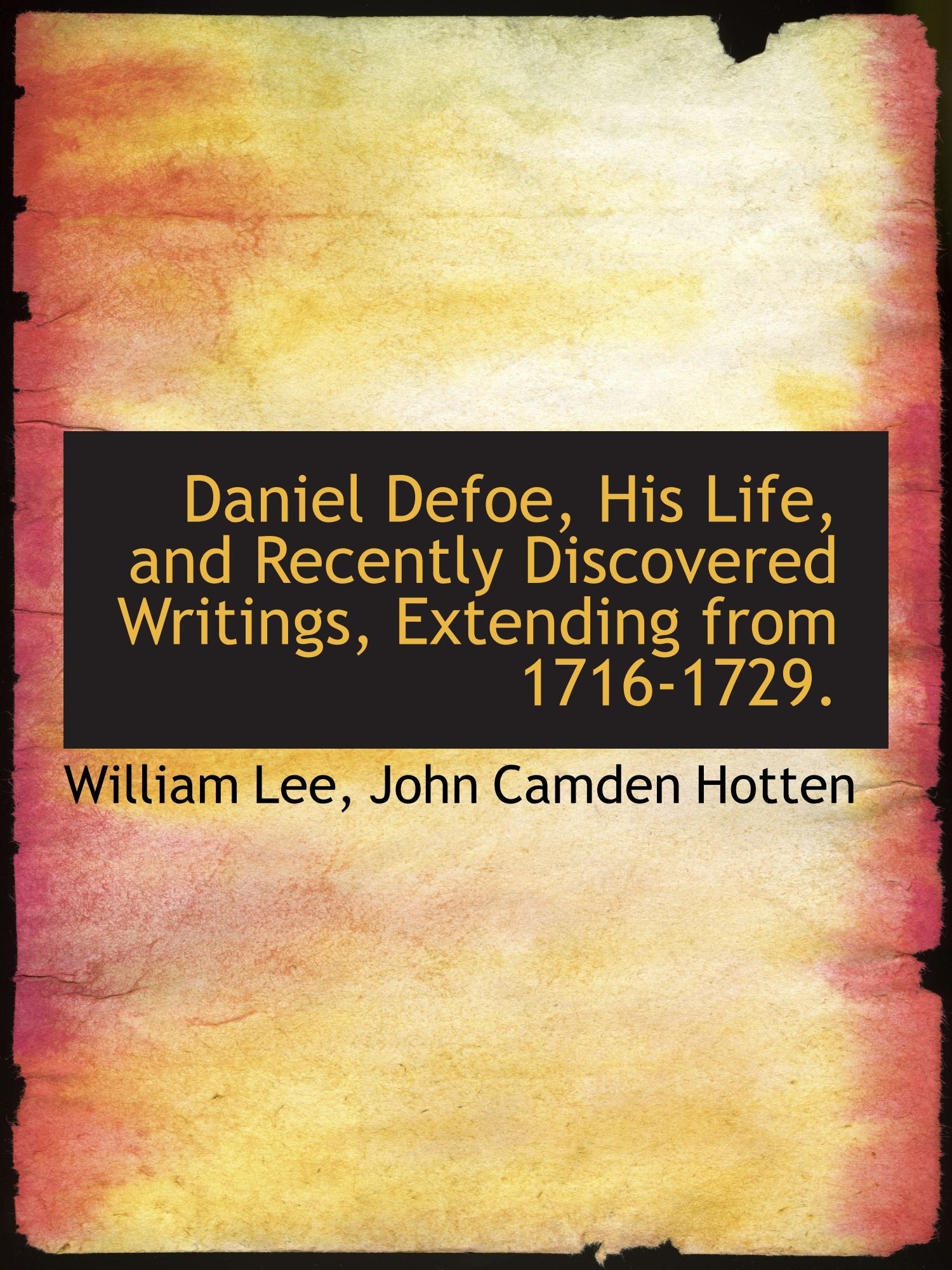 Daniel Defoe, His Life, and Recently Discovered Writings, Extending from 1716-1729. Politics & History