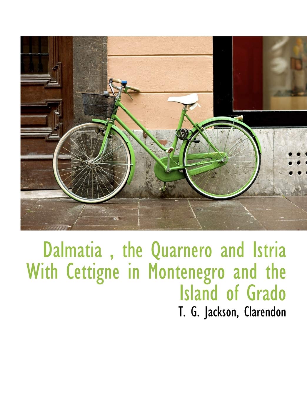 Dalmatia, the Quarnero and Istria with Cettigne in Montenegro and the Island of Grado Politics & History