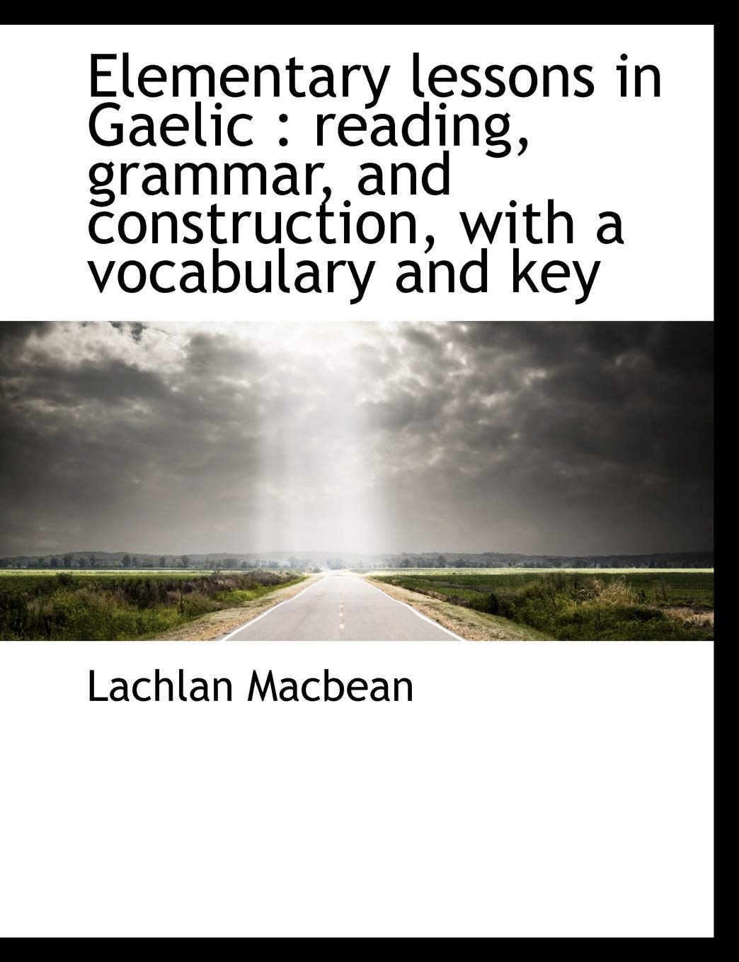 Elementary Lessons in Gaelic: Reading, Grammar, and Construction, with a Vocabulary and Key Politics & History