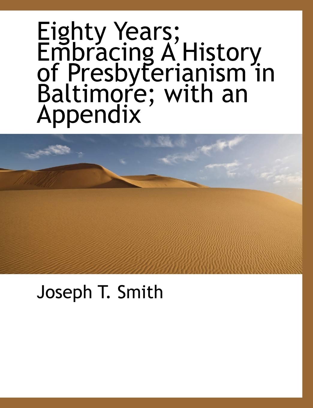 Eighty Years; Embracing a History of Presbyterianism in Baltimore; With an Appendix Politics & History