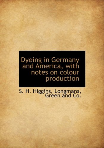 Dyeing in Germany and America, with Notes on Colour Production Politics & History