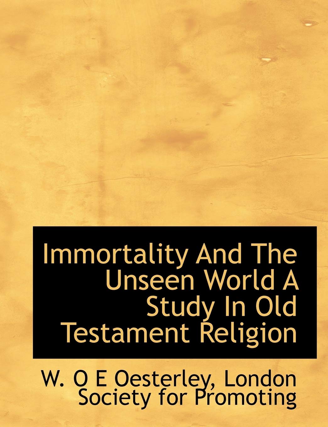 Immortality and the Unseen World a Study in Old Testament Religion Politics & History