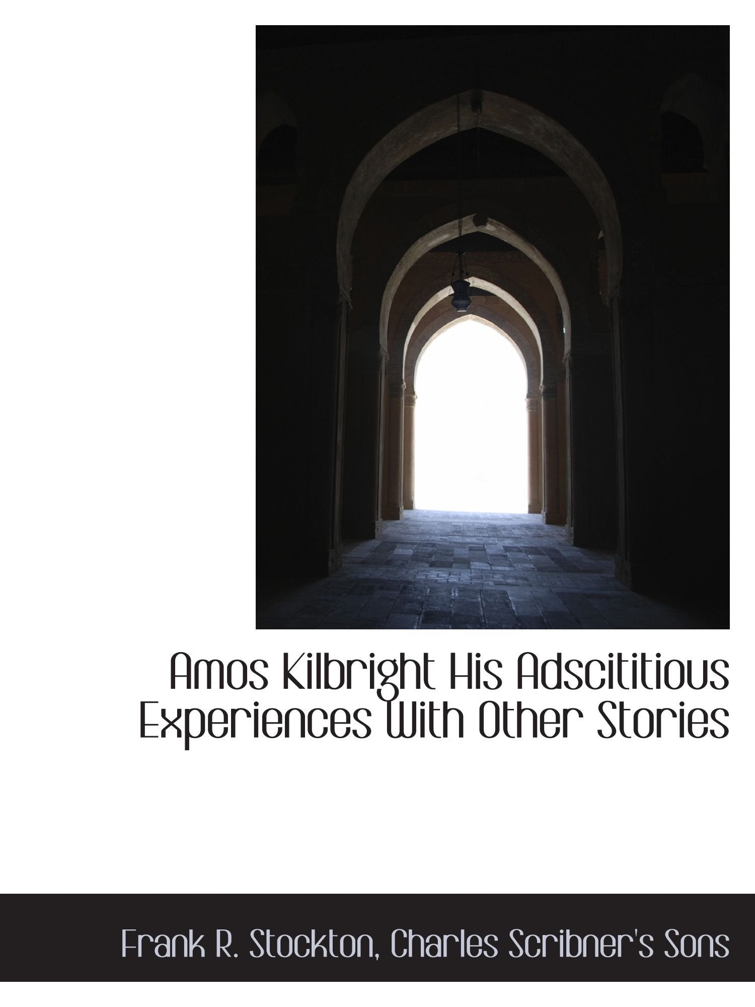 Amos Kilbright His Adscititious Experiences With Other Stories Politics & History