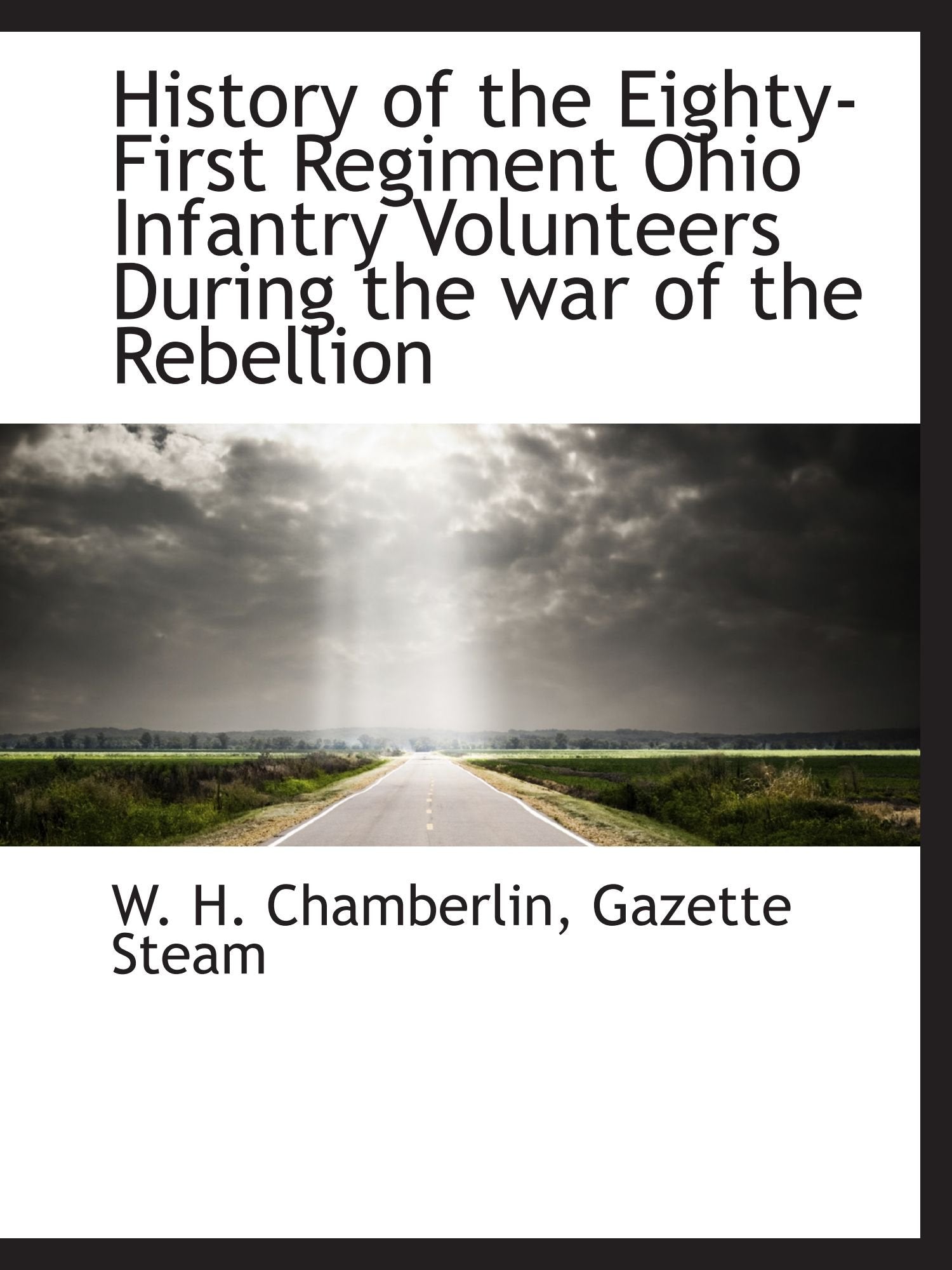 History of the Eighty-First Regiment Ohio Infantry Volunteers During the war of the Rebellion Politics & History