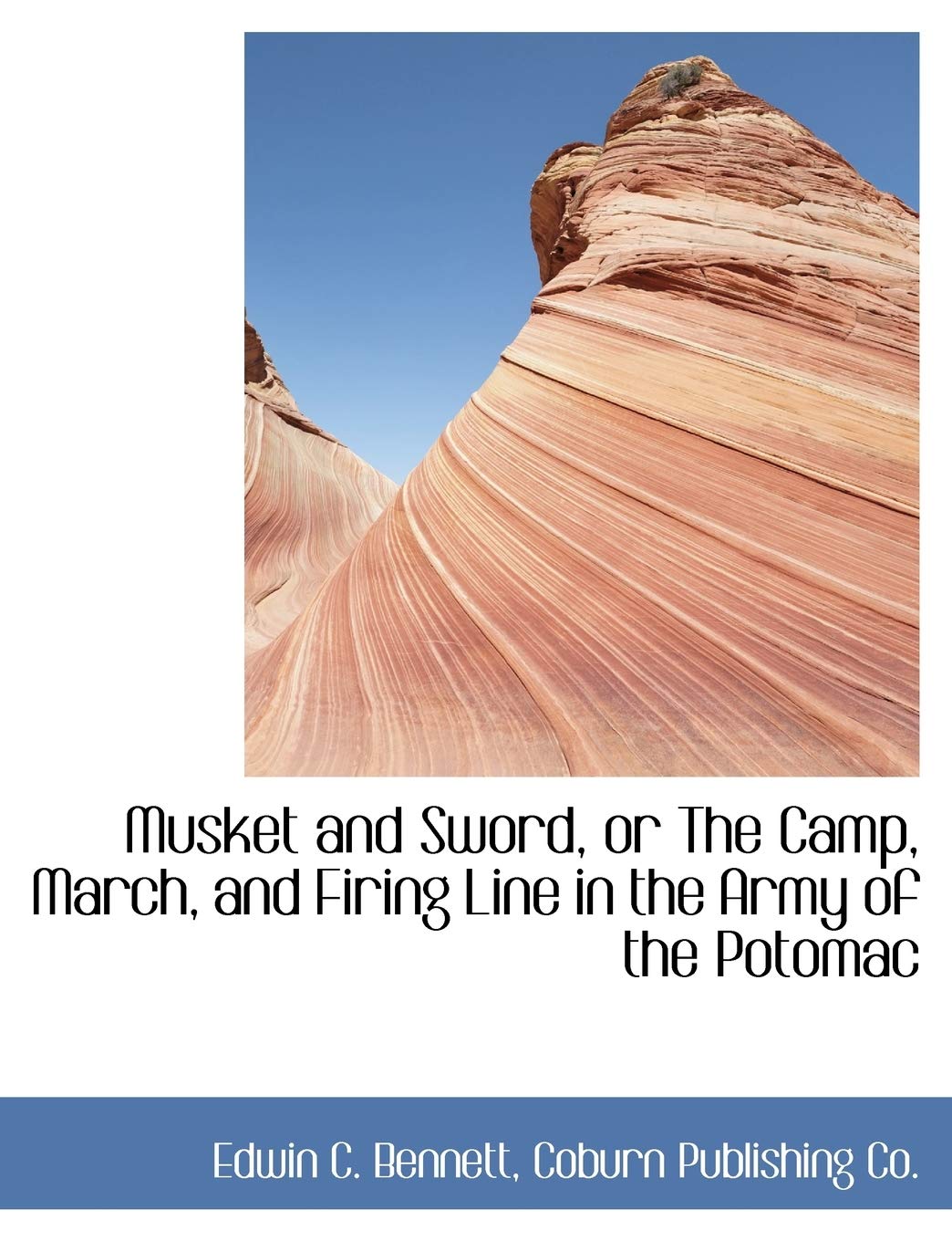Musket and Sword, or the Camp, March, and Firing Line in the Army of the Potomac Politics & History