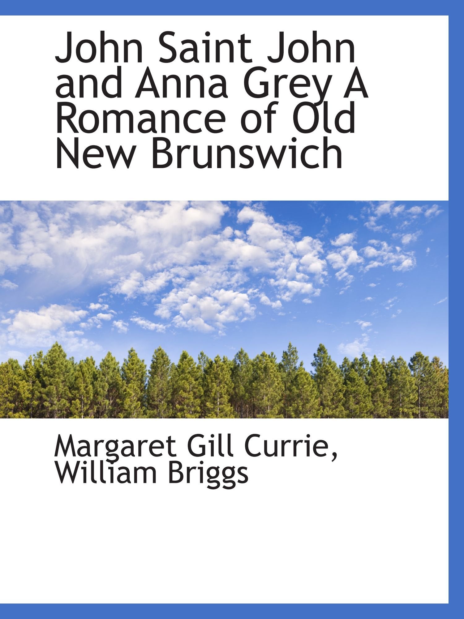 John Saint John and Anna Grey A Romance of Old New Brunswich Politics & History