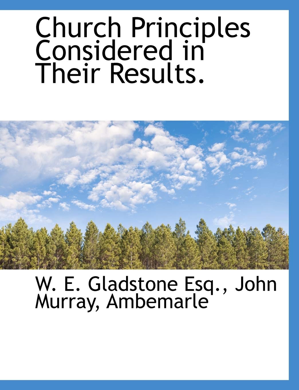 Church Principles Considered in Their Results. Politics & History