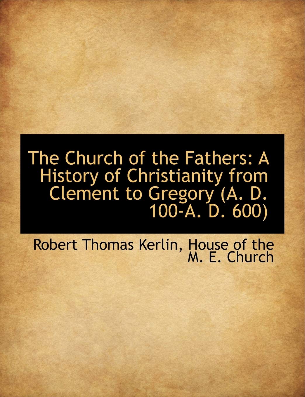 The Church of the Fathers: A History of Christianity from Clement to Gregory (A. D. 100-A. D. 600) Politics & History