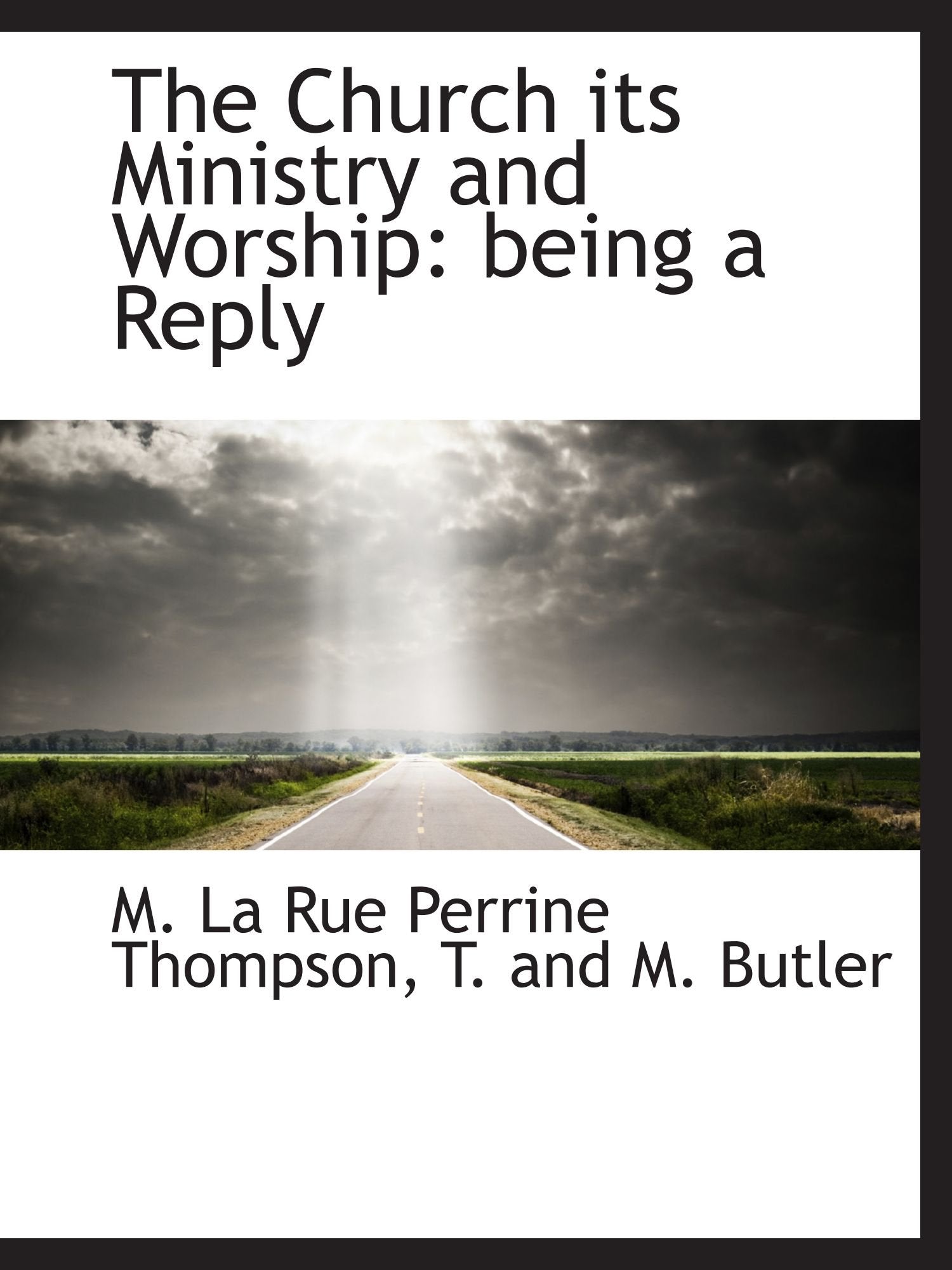 The Church its Ministry and Worship: being a Reply Politics & History