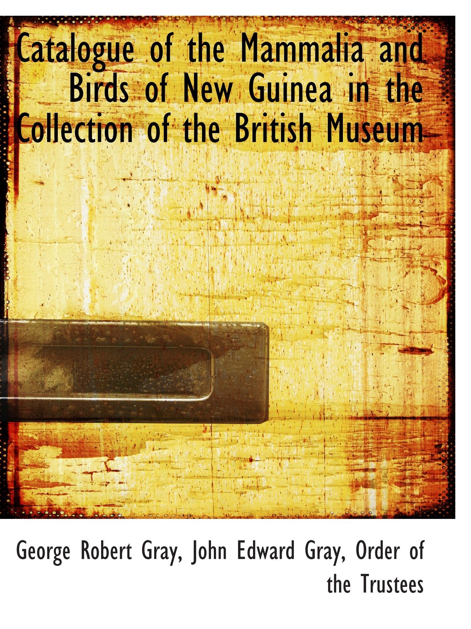 Catalogue of the Mammalia and Birds of New Guinea in the Collection of the British Museum Politics & History