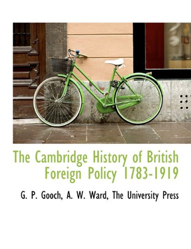The Cambridge History of British Foreign Policy 1783-1919 Politics & History