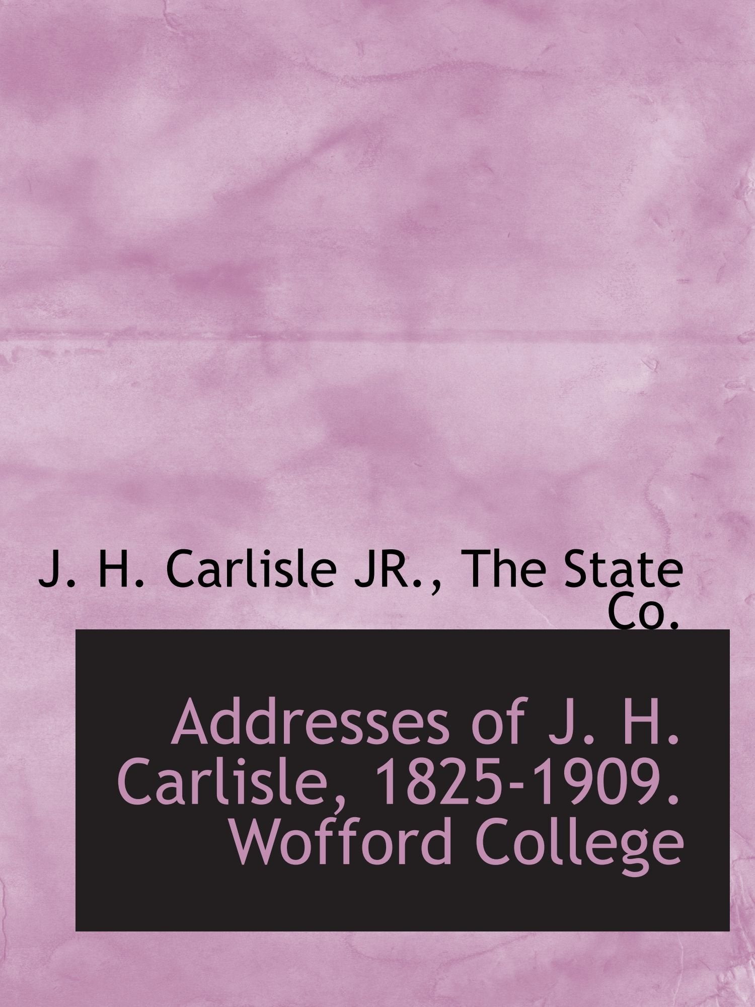Addresses of J. H. Carlisle, 1825-1909. Wofford College Politics & History