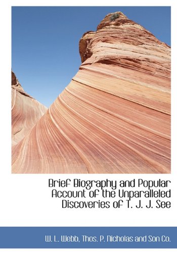 Brief Biography and Popular Account of the Unparalleled Discoveries of T. J. J. See Politics & History