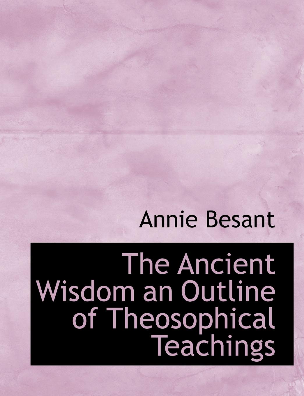 The Ancient Wisdom an Outline of Theosophical Teachings Politics & History