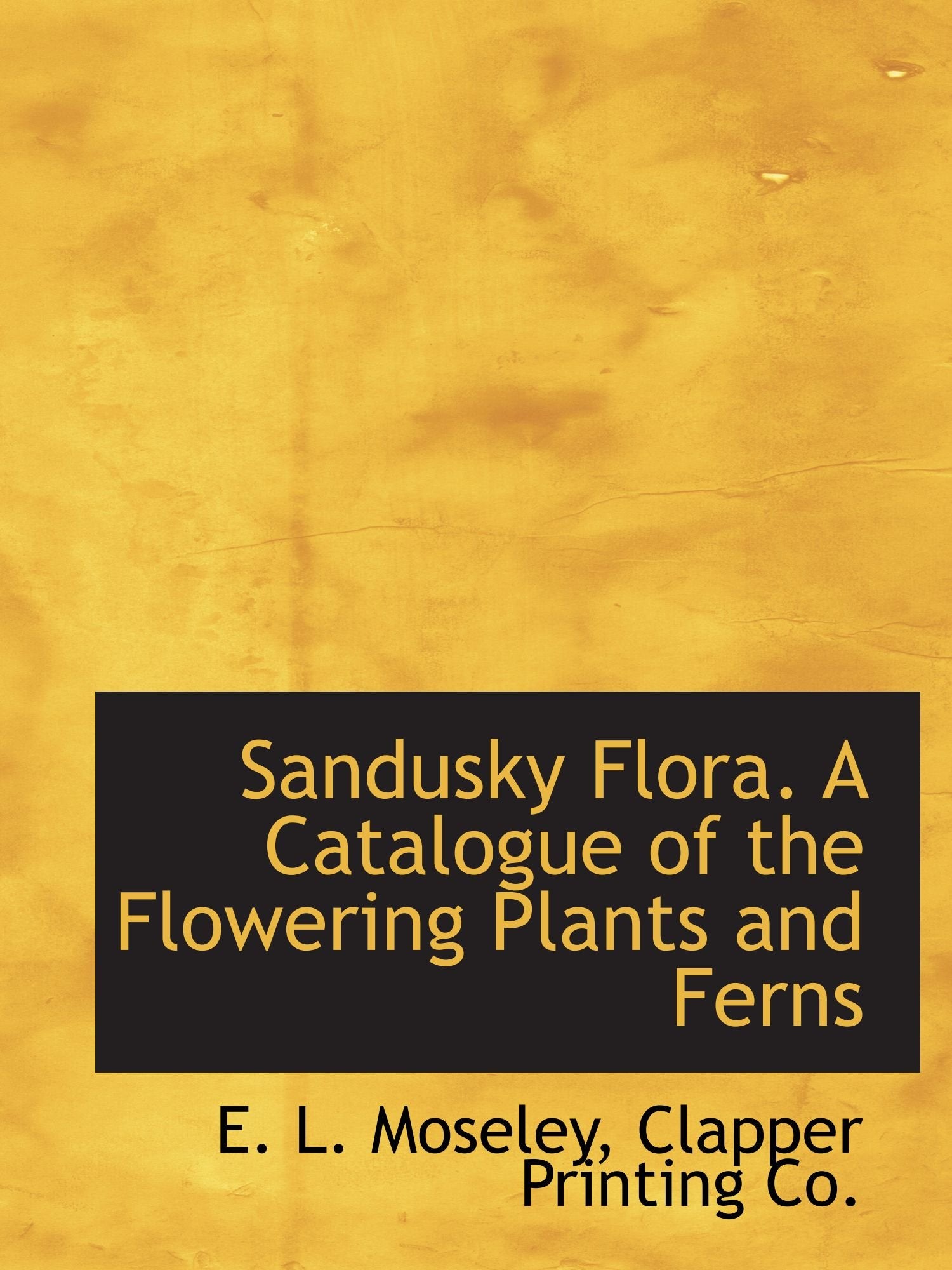 Sandusky Flora. A Catalogue of the Flowering Plants and Ferns Politics & History