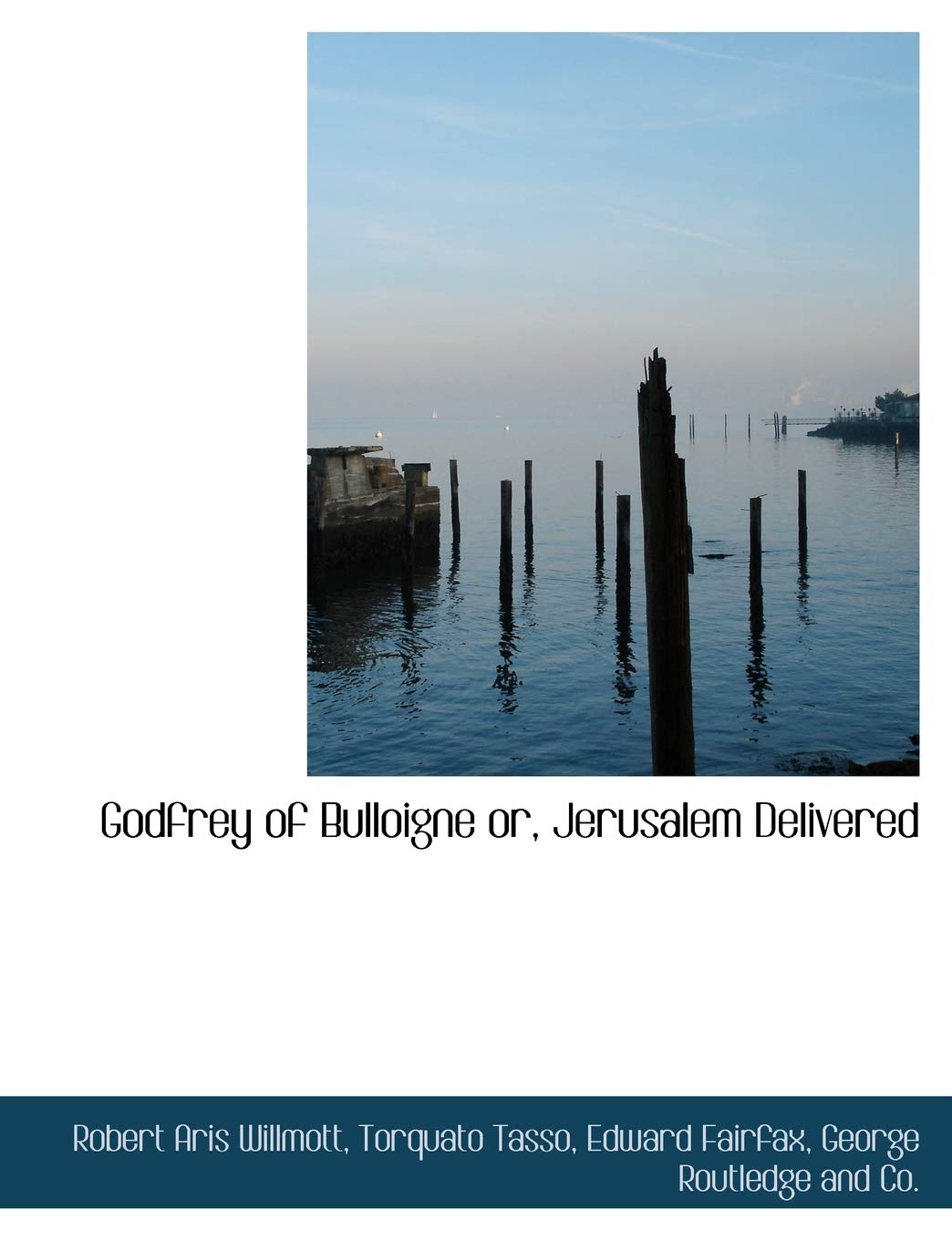 Godfrey of Bulloigne Or, Jerusalem Delivered Politics & History