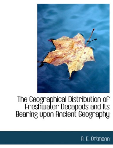 The Geographical Distribution of Freshwater Decapods and Its Bearing Upon Ancient Geography Politics & History
