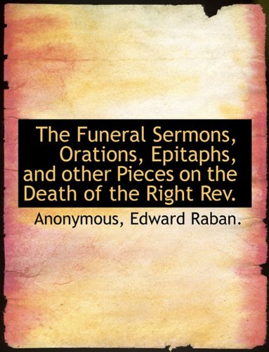The Funeral Sermons, Orations, Epitaphs, and Other Pieces on the Death of the Right REV. Politics & History