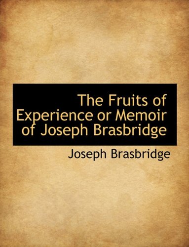 The Fruits of Experience or Memoir of Joseph Brasbridge Politics & History