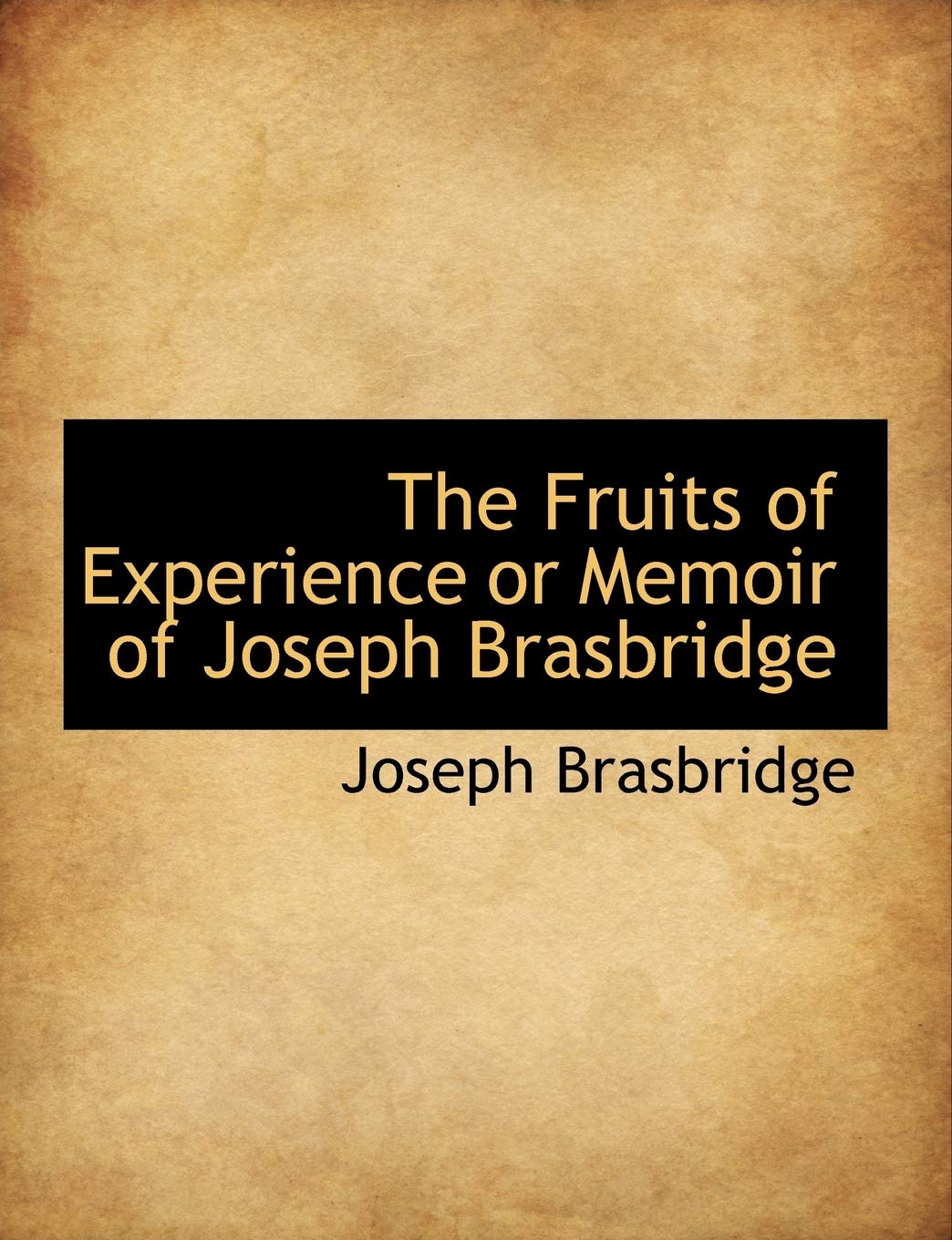 The Fruits of Experience or Memoir of Joseph Brasbridge Politics & History