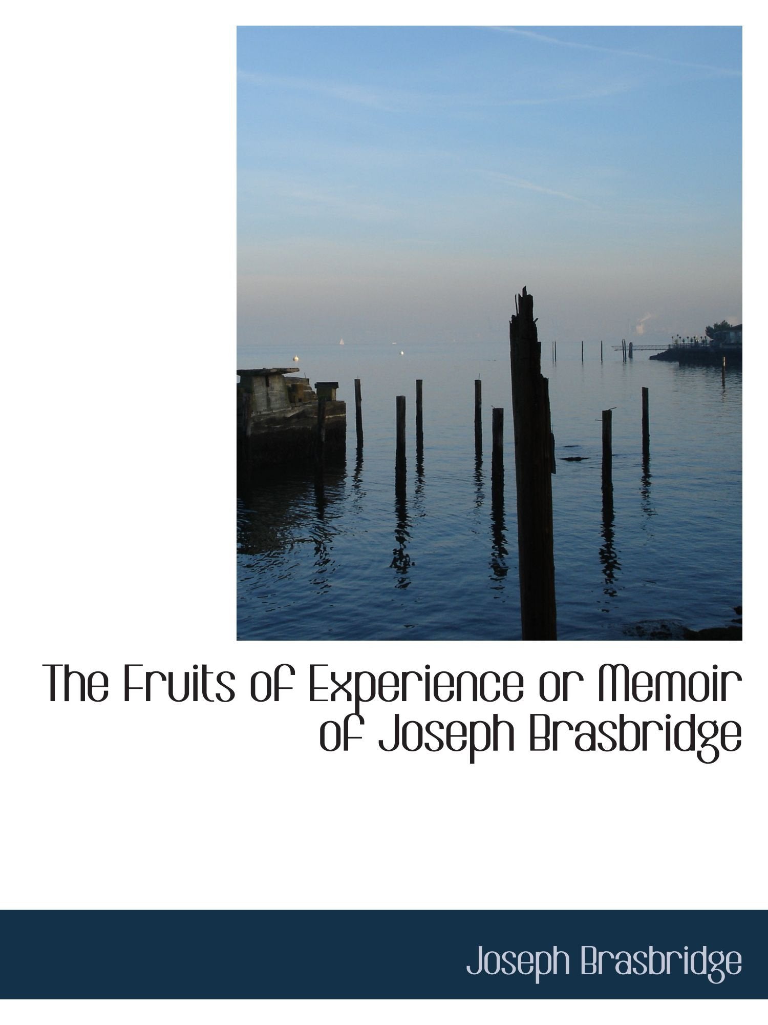 The Fruits of Experience or Memoir of Joseph Brasbridge Politics & History