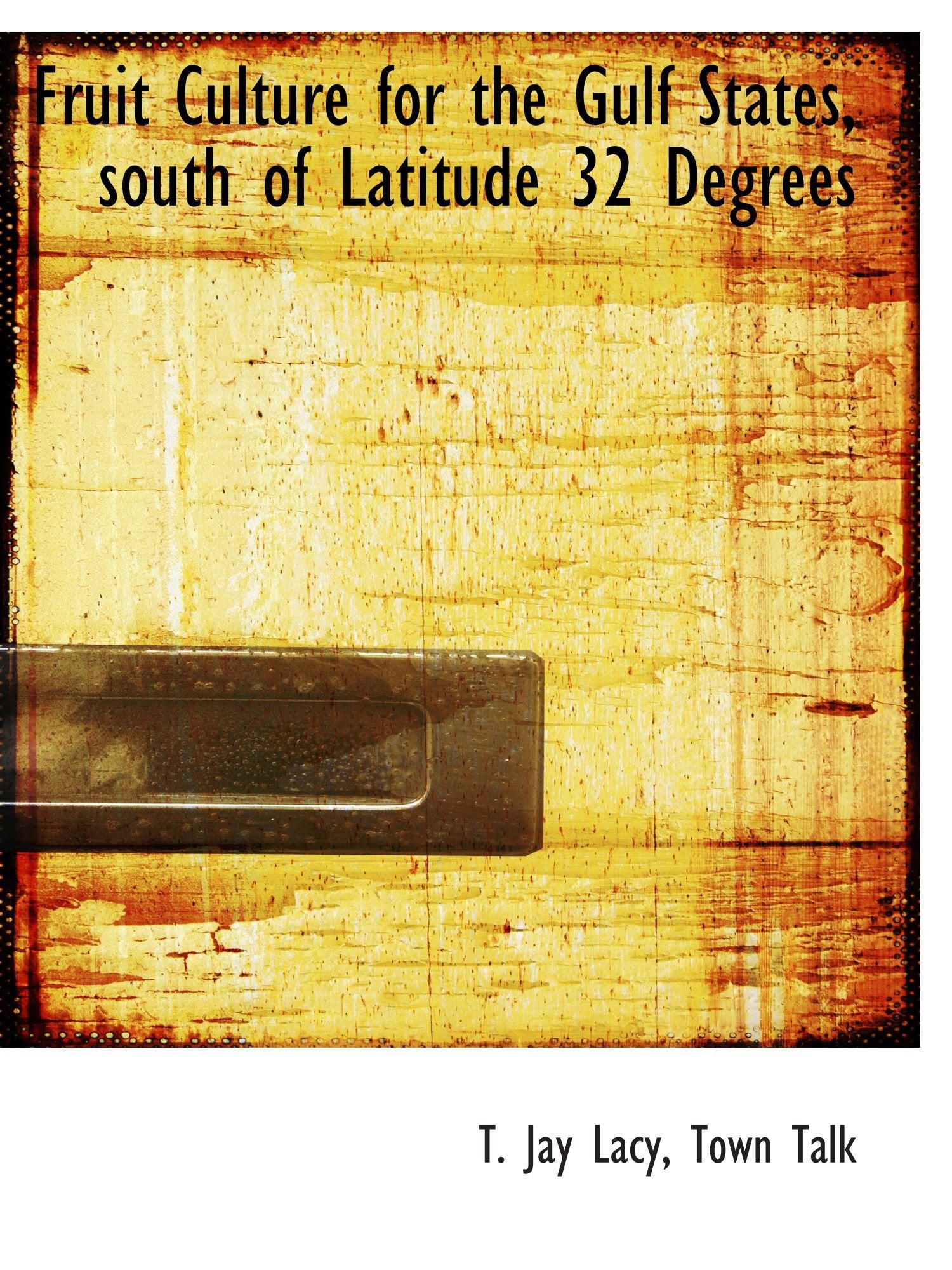 Fruit Culture for the Gulf States, south of Latitude 32 Degrees Politics & History