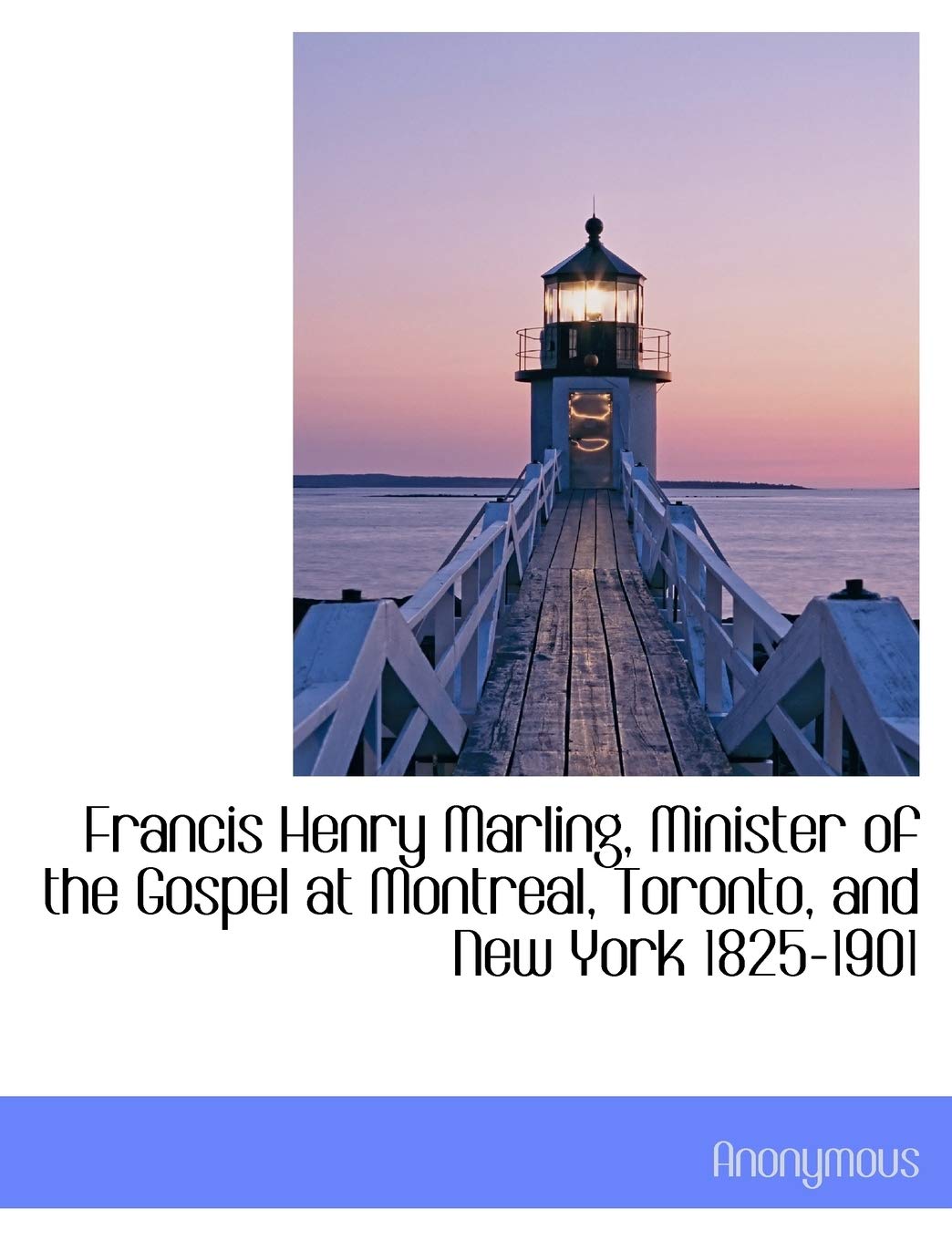 Francis Henry Marling, Minister of the Gospel at Montreal, Toronto, and New York 1825-1901 Politics & History
