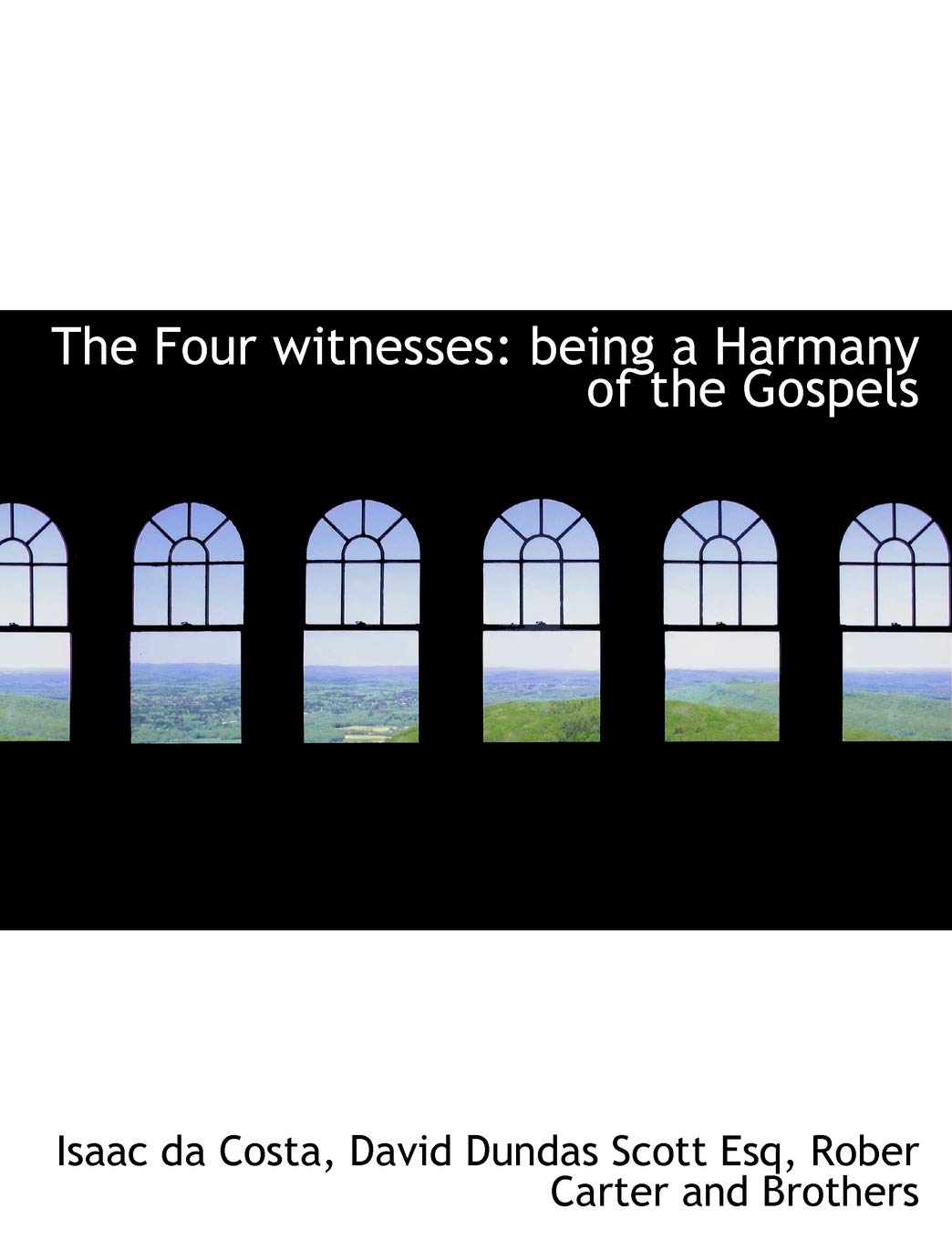 The Four Witnesses: Being a Harmany of the Gospels Politics & History