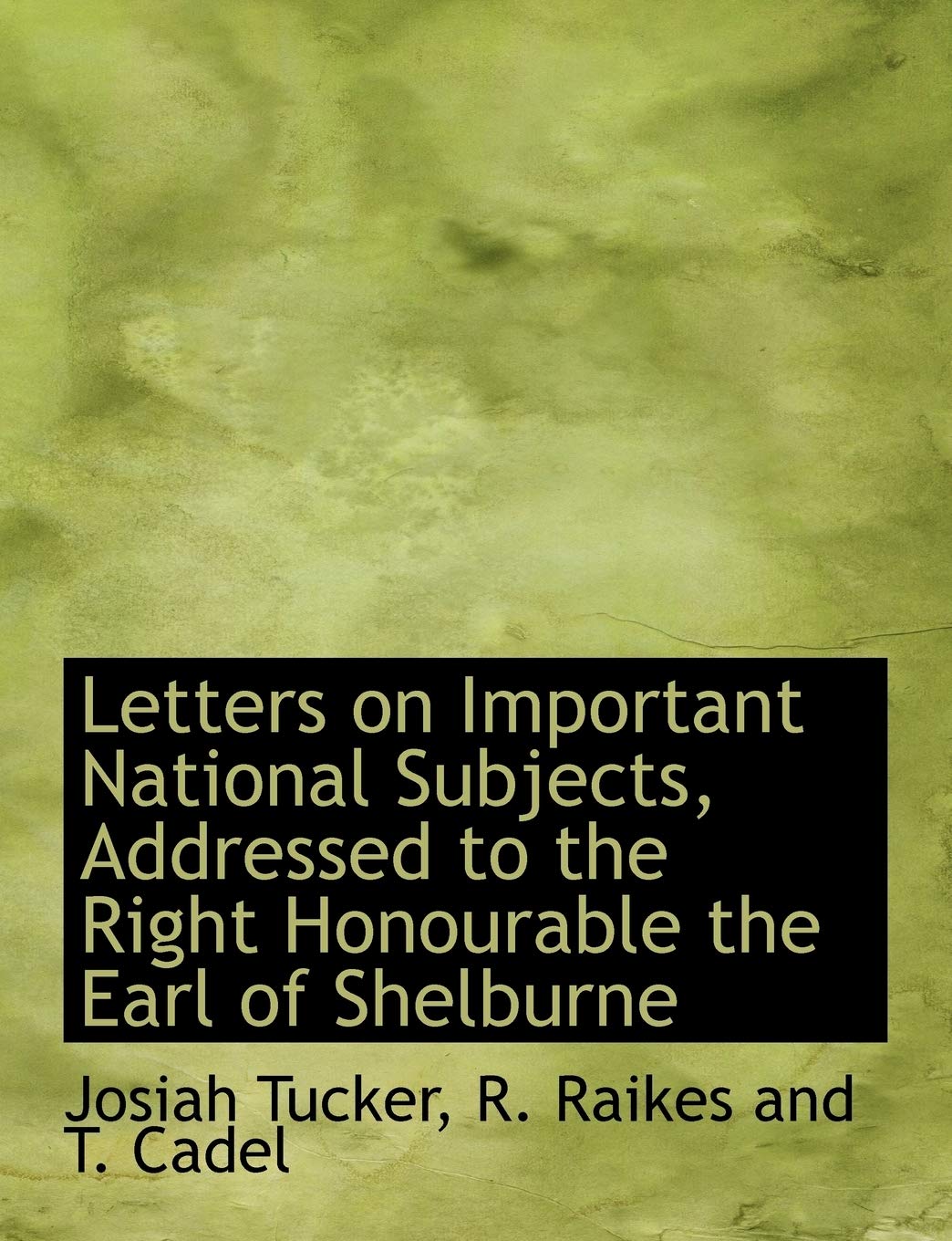 Letters on Important National Subjects, Addressed to the Right Honourable the Earl of Shelburne Politics & History