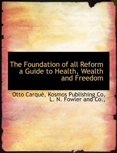 The Foundation of All Reform a Guide to Health, Wealth and Freedom Politics & History