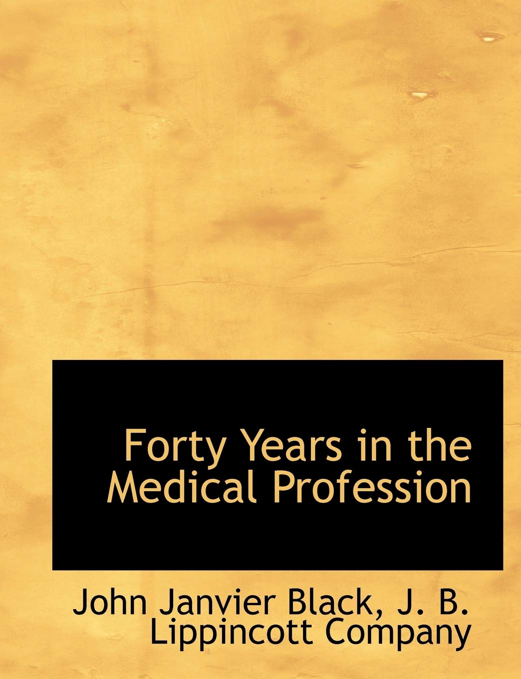 Forty Years in the Medical Profession Politics & History