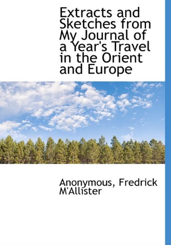 Extracts and Sketches from My Journal of a Year's Travel in the Orient and Europe Politics & History