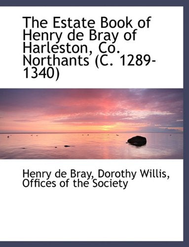 The Estate Book of Henry de Bray of Harleston, Co. Northants (C. 1289-1340) Politics & History